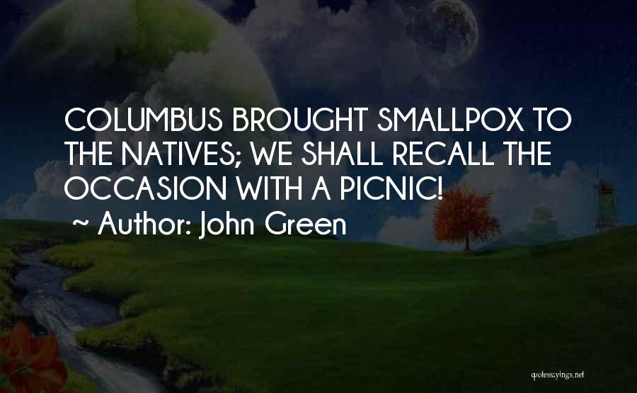 John Green Quotes: Columbus Brought Smallpox To The Natives; We Shall Recall The Occasion With A Picnic!