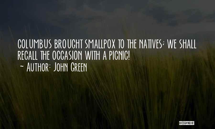 John Green Quotes: Columbus Brought Smallpox To The Natives; We Shall Recall The Occasion With A Picnic!