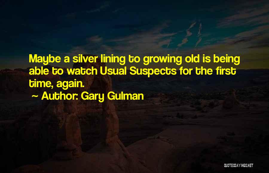 Gary Gulman Quotes: Maybe A Silver Lining To Growing Old Is Being Able To Watch Usual Suspects For The First Time, Again.