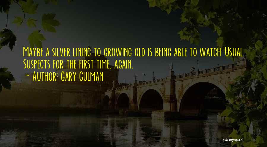 Gary Gulman Quotes: Maybe A Silver Lining To Growing Old Is Being Able To Watch Usual Suspects For The First Time, Again.