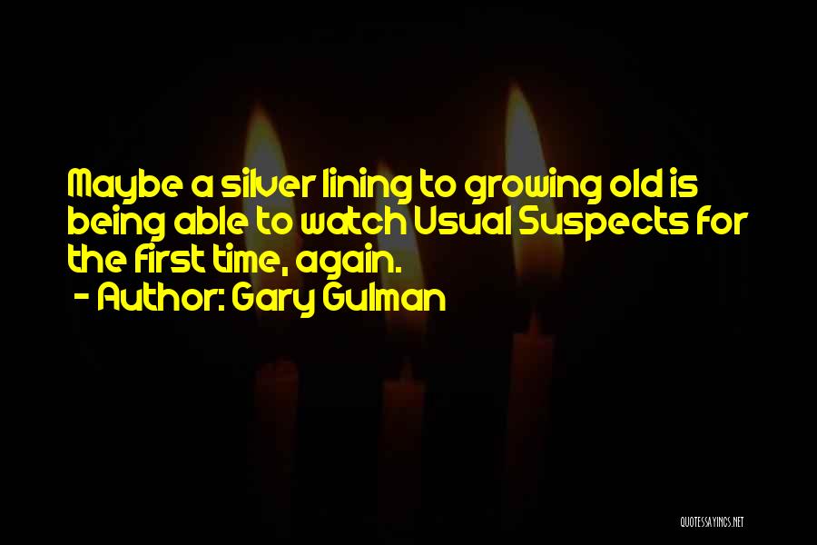 Gary Gulman Quotes: Maybe A Silver Lining To Growing Old Is Being Able To Watch Usual Suspects For The First Time, Again.