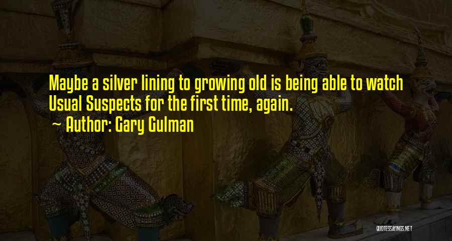 Gary Gulman Quotes: Maybe A Silver Lining To Growing Old Is Being Able To Watch Usual Suspects For The First Time, Again.