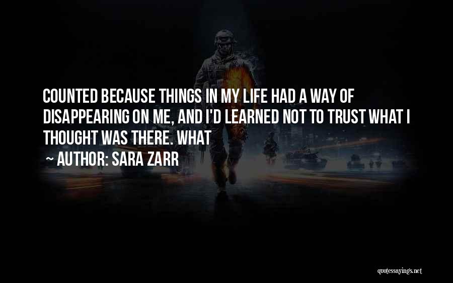 Sara Zarr Quotes: Counted Because Things In My Life Had A Way Of Disappearing On Me, And I'd Learned Not To Trust What