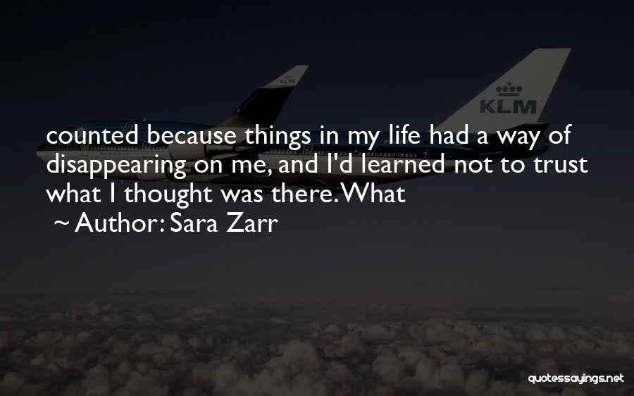 Sara Zarr Quotes: Counted Because Things In My Life Had A Way Of Disappearing On Me, And I'd Learned Not To Trust What