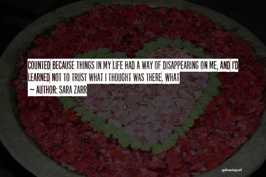 Sara Zarr Quotes: Counted Because Things In My Life Had A Way Of Disappearing On Me, And I'd Learned Not To Trust What