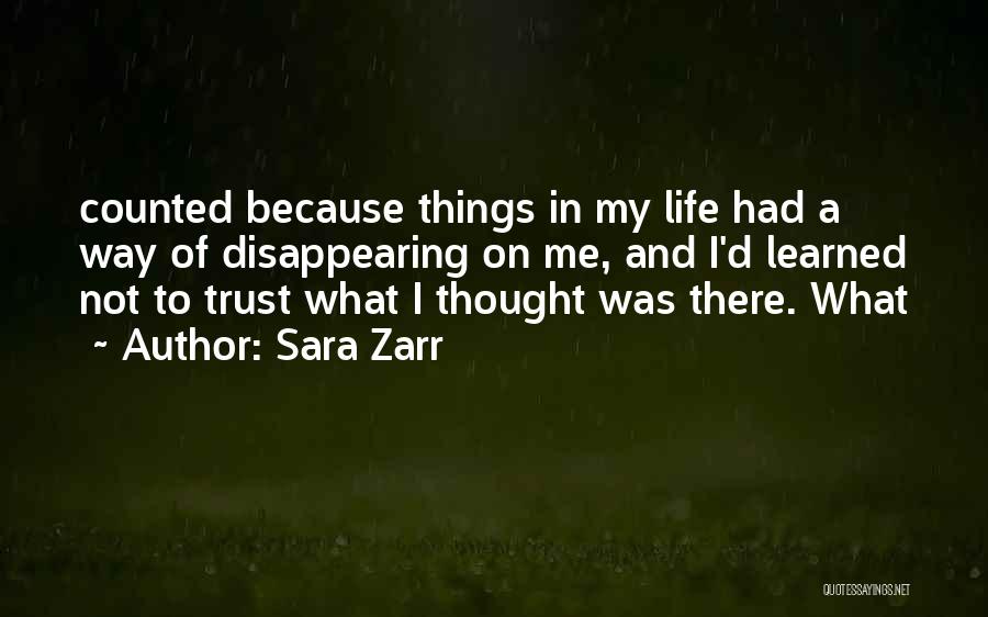 Sara Zarr Quotes: Counted Because Things In My Life Had A Way Of Disappearing On Me, And I'd Learned Not To Trust What