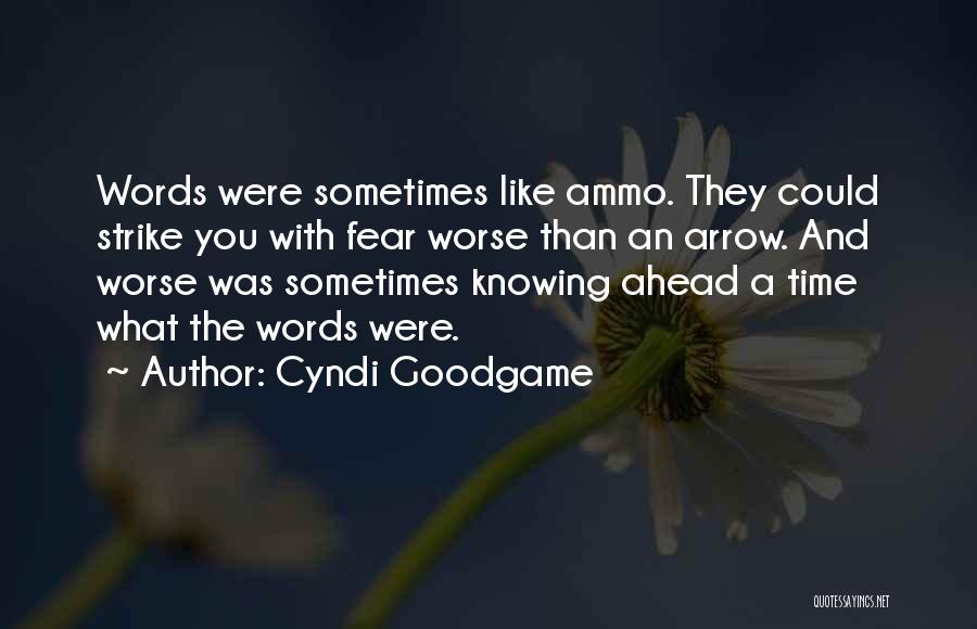 Cyndi Goodgame Quotes: Words Were Sometimes Like Ammo. They Could Strike You With Fear Worse Than An Arrow. And Worse Was Sometimes Knowing