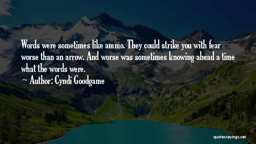 Cyndi Goodgame Quotes: Words Were Sometimes Like Ammo. They Could Strike You With Fear Worse Than An Arrow. And Worse Was Sometimes Knowing
