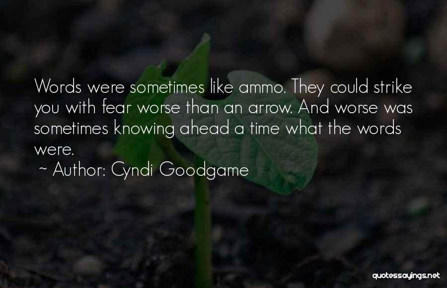 Cyndi Goodgame Quotes: Words Were Sometimes Like Ammo. They Could Strike You With Fear Worse Than An Arrow. And Worse Was Sometimes Knowing
