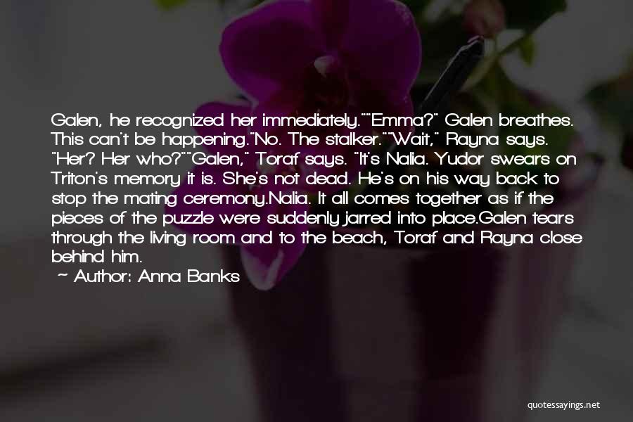 Anna Banks Quotes: Galen, He Recognized Her Immediately.emma? Galen Breathes. This Can't Be Happening.no. The Stalker.wait, Rayna Says. Her? Her Who?galen, Toraf Says.