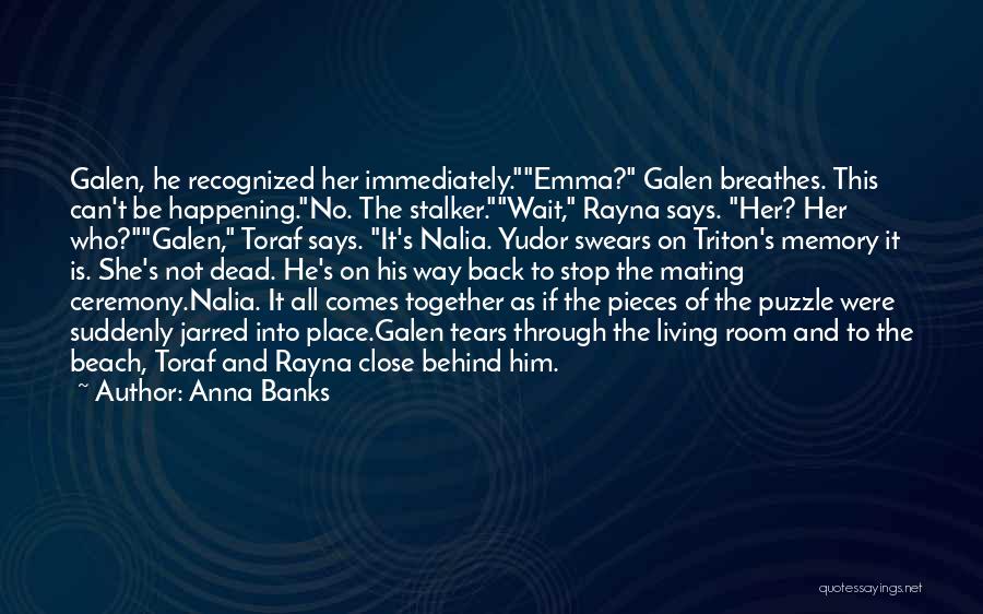 Anna Banks Quotes: Galen, He Recognized Her Immediately.emma? Galen Breathes. This Can't Be Happening.no. The Stalker.wait, Rayna Says. Her? Her Who?galen, Toraf Says.