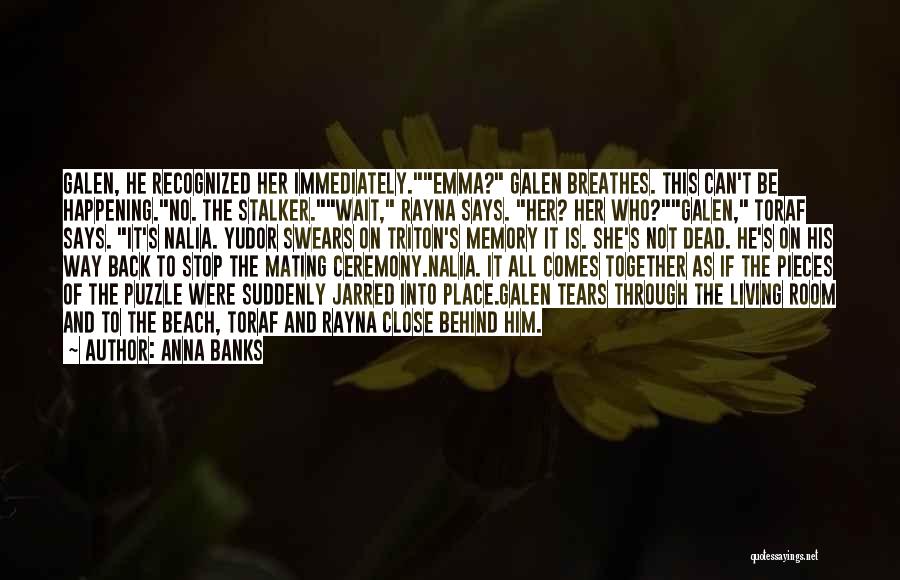 Anna Banks Quotes: Galen, He Recognized Her Immediately.emma? Galen Breathes. This Can't Be Happening.no. The Stalker.wait, Rayna Says. Her? Her Who?galen, Toraf Says.