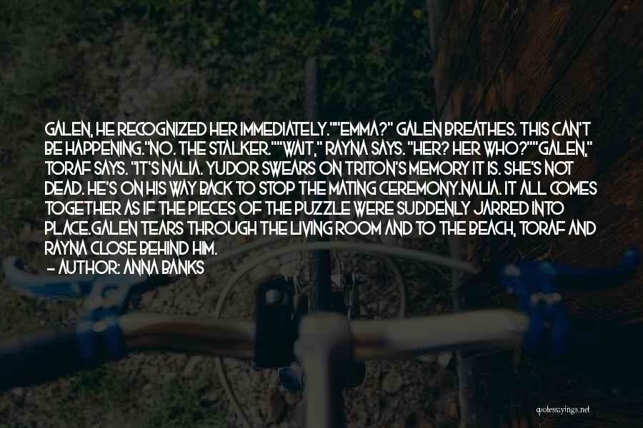 Anna Banks Quotes: Galen, He Recognized Her Immediately.emma? Galen Breathes. This Can't Be Happening.no. The Stalker.wait, Rayna Says. Her? Her Who?galen, Toraf Says.