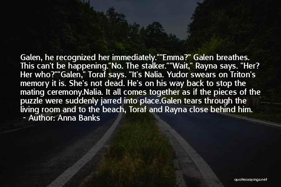 Anna Banks Quotes: Galen, He Recognized Her Immediately.emma? Galen Breathes. This Can't Be Happening.no. The Stalker.wait, Rayna Says. Her? Her Who?galen, Toraf Says.