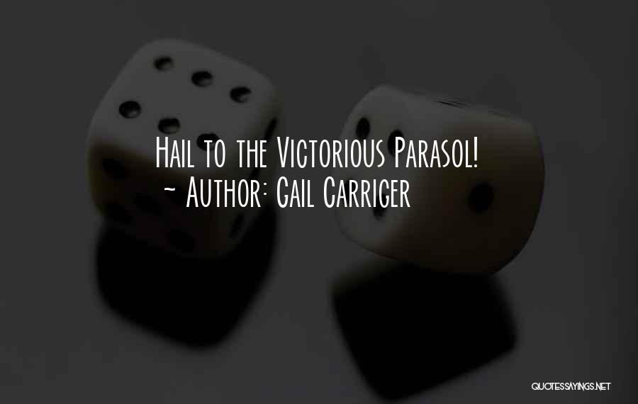 Gail Carriger Quotes: Hail To The Victorious Parasol!