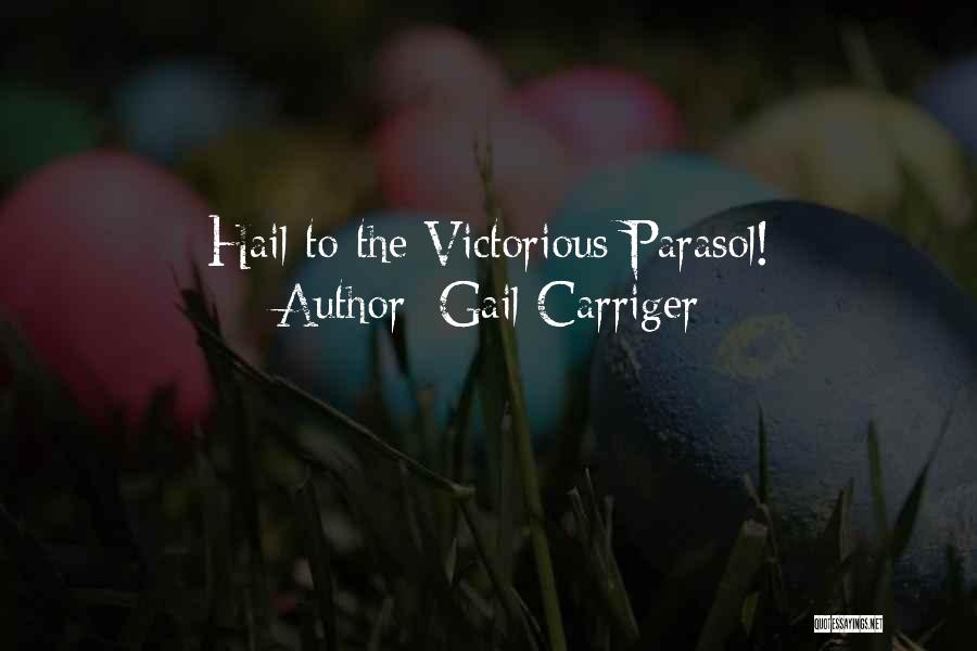 Gail Carriger Quotes: Hail To The Victorious Parasol!
