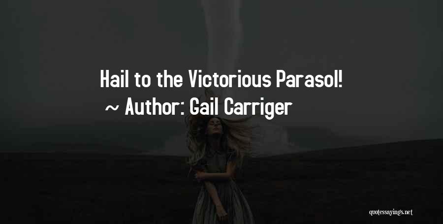 Gail Carriger Quotes: Hail To The Victorious Parasol!