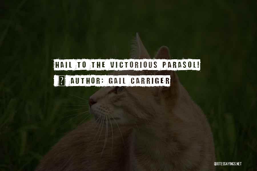 Gail Carriger Quotes: Hail To The Victorious Parasol!