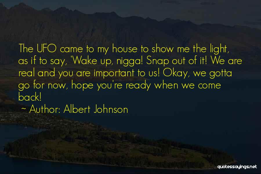 Albert Johnson Quotes: The Ufo Came To My House To Show Me The Light, As If To Say, 'wake Up, Nigga! Snap Out