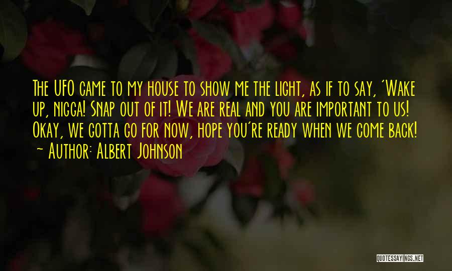Albert Johnson Quotes: The Ufo Came To My House To Show Me The Light, As If To Say, 'wake Up, Nigga! Snap Out
