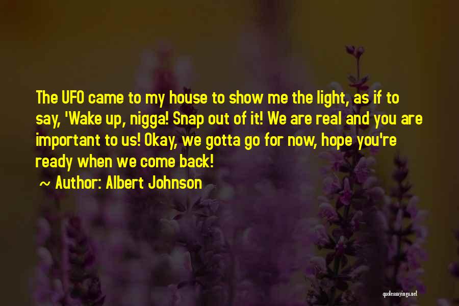 Albert Johnson Quotes: The Ufo Came To My House To Show Me The Light, As If To Say, 'wake Up, Nigga! Snap Out