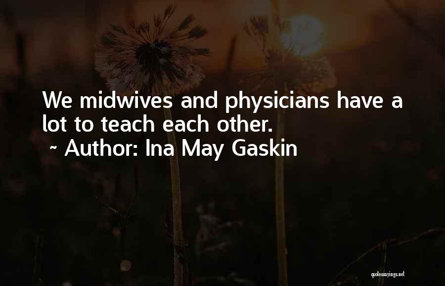 Ina May Gaskin Quotes: We Midwives And Physicians Have A Lot To Teach Each Other.