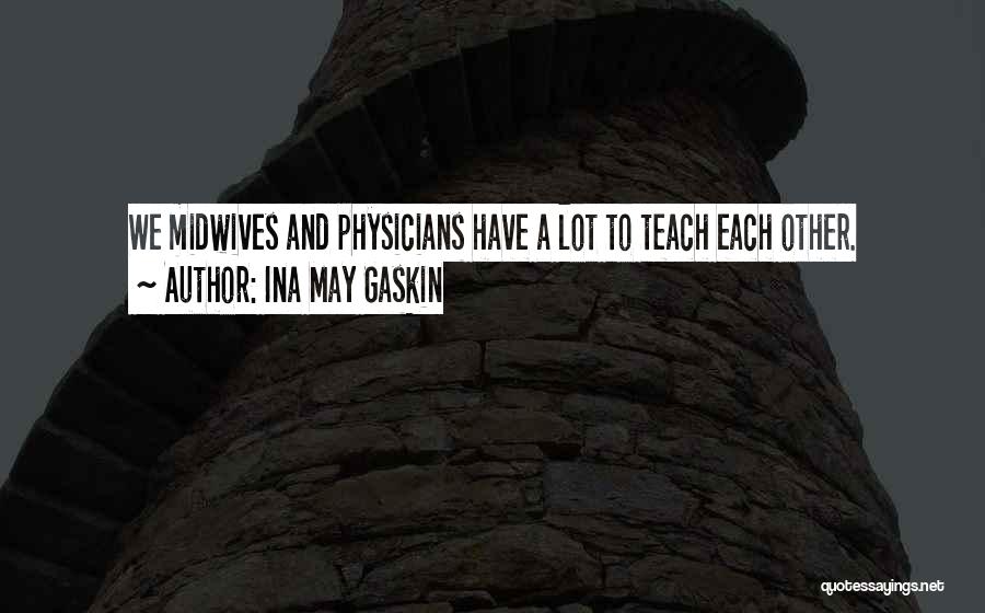 Ina May Gaskin Quotes: We Midwives And Physicians Have A Lot To Teach Each Other.