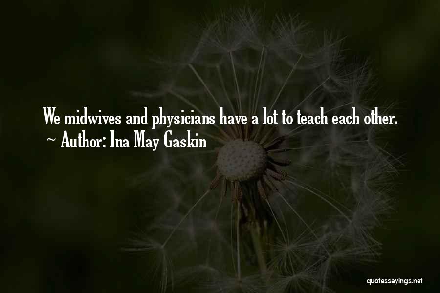 Ina May Gaskin Quotes: We Midwives And Physicians Have A Lot To Teach Each Other.