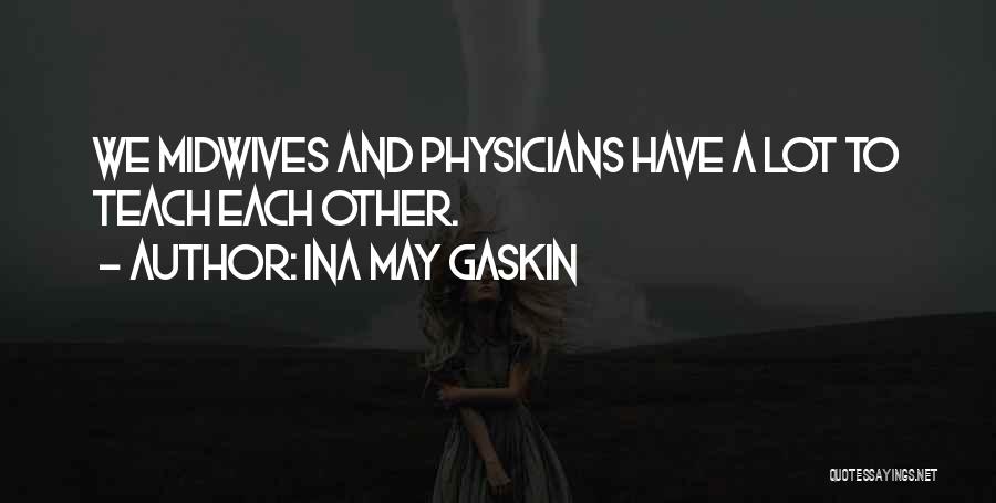 Ina May Gaskin Quotes: We Midwives And Physicians Have A Lot To Teach Each Other.