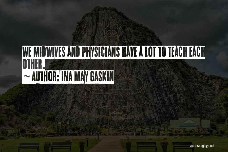 Ina May Gaskin Quotes: We Midwives And Physicians Have A Lot To Teach Each Other.