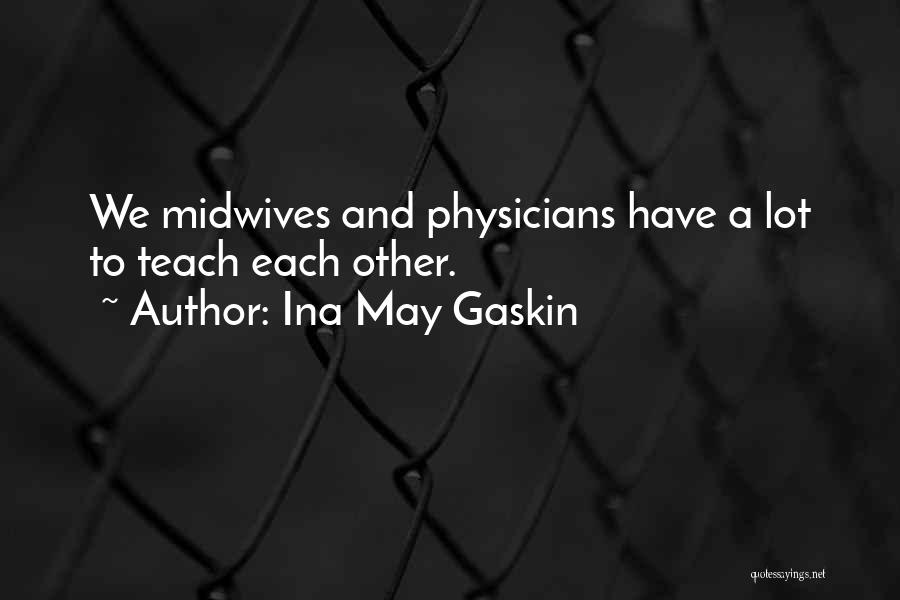 Ina May Gaskin Quotes: We Midwives And Physicians Have A Lot To Teach Each Other.