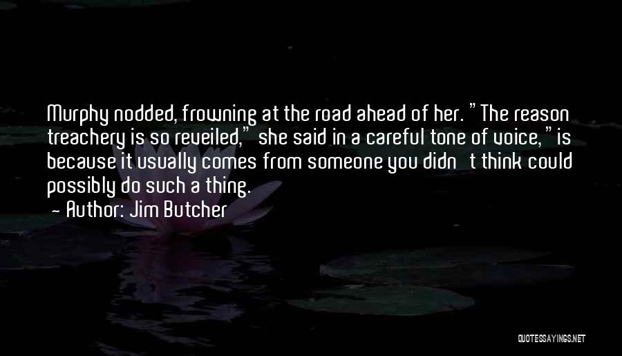 Jim Butcher Quotes: Murphy Nodded, Frowning At The Road Ahead Of Her. The Reason Treachery Is So Reveiled, She Said In A Careful