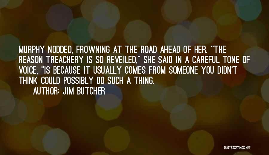 Jim Butcher Quotes: Murphy Nodded, Frowning At The Road Ahead Of Her. The Reason Treachery Is So Reveiled, She Said In A Careful