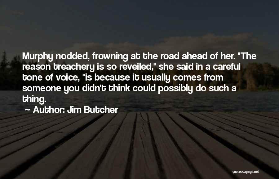 Jim Butcher Quotes: Murphy Nodded, Frowning At The Road Ahead Of Her. The Reason Treachery Is So Reveiled, She Said In A Careful