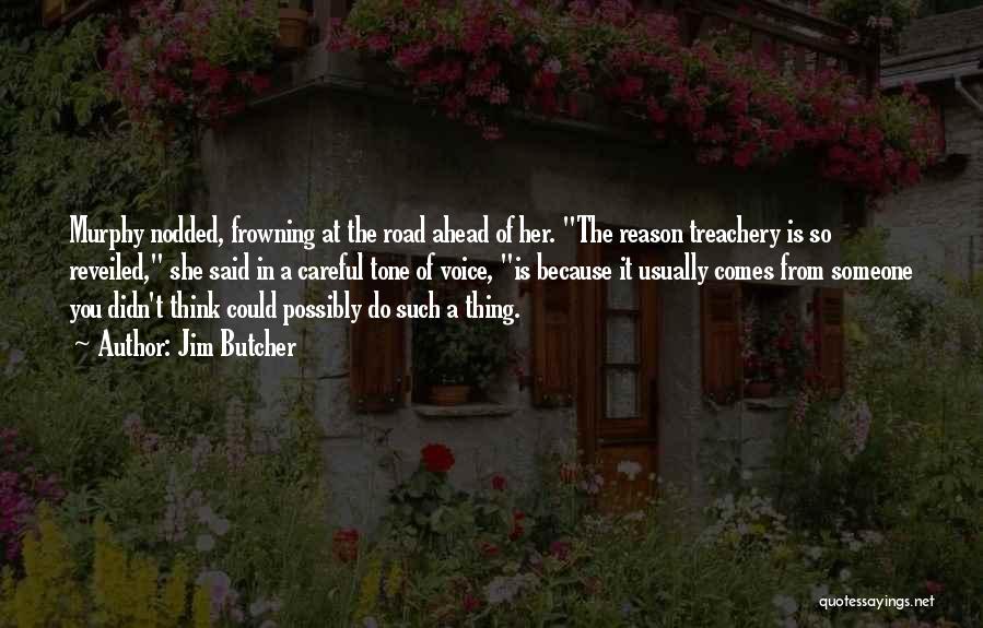 Jim Butcher Quotes: Murphy Nodded, Frowning At The Road Ahead Of Her. The Reason Treachery Is So Reveiled, She Said In A Careful