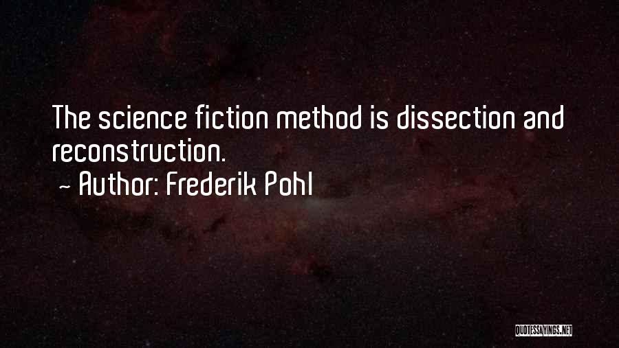 Frederik Pohl Quotes: The Science Fiction Method Is Dissection And Reconstruction.