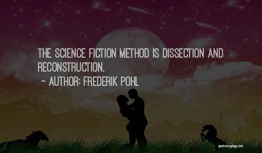 Frederik Pohl Quotes: The Science Fiction Method Is Dissection And Reconstruction.