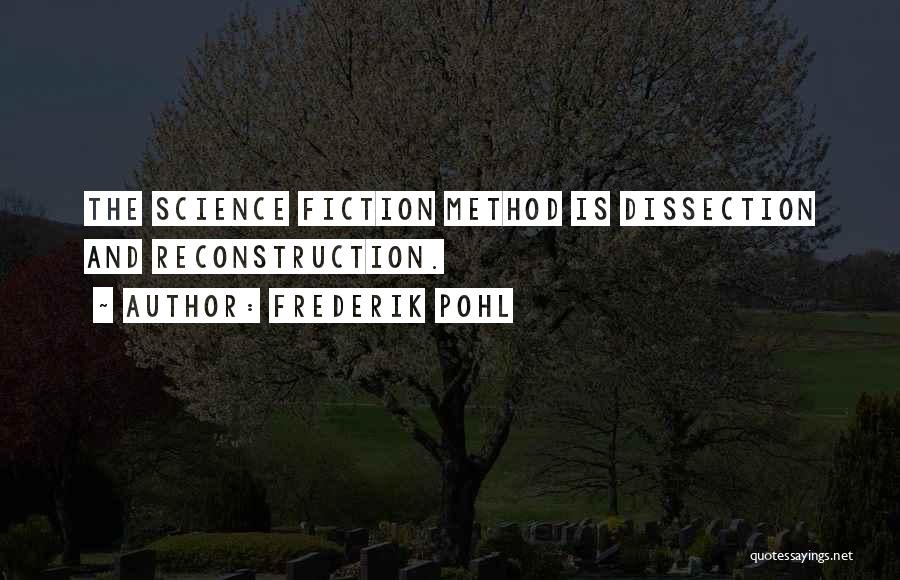 Frederik Pohl Quotes: The Science Fiction Method Is Dissection And Reconstruction.