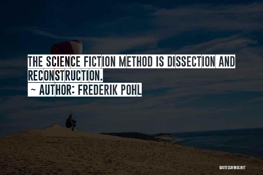 Frederik Pohl Quotes: The Science Fiction Method Is Dissection And Reconstruction.