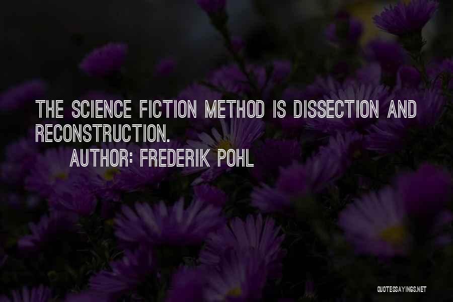 Frederik Pohl Quotes: The Science Fiction Method Is Dissection And Reconstruction.