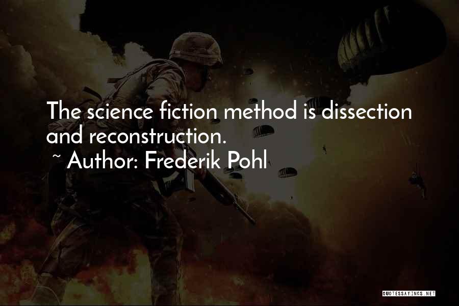 Frederik Pohl Quotes: The Science Fiction Method Is Dissection And Reconstruction.