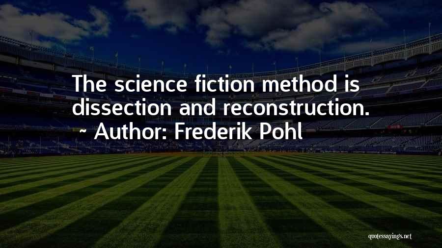 Frederik Pohl Quotes: The Science Fiction Method Is Dissection And Reconstruction.