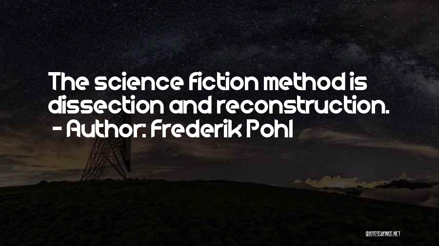 Frederik Pohl Quotes: The Science Fiction Method Is Dissection And Reconstruction.