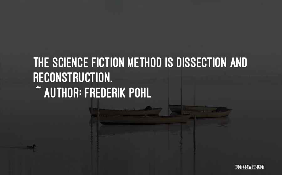 Frederik Pohl Quotes: The Science Fiction Method Is Dissection And Reconstruction.