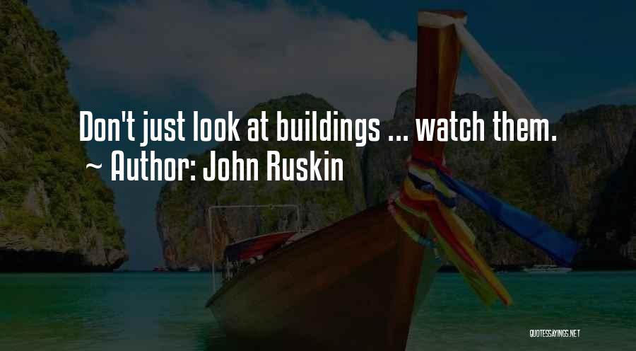 John Ruskin Quotes: Don't Just Look At Buildings ... Watch Them.