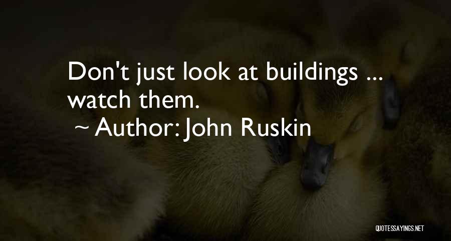 John Ruskin Quotes: Don't Just Look At Buildings ... Watch Them.