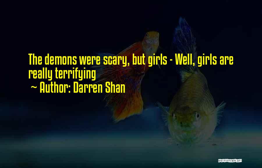 Darren Shan Quotes: The Demons Were Scary, But Girls - Well, Girls Are Really Terrifying