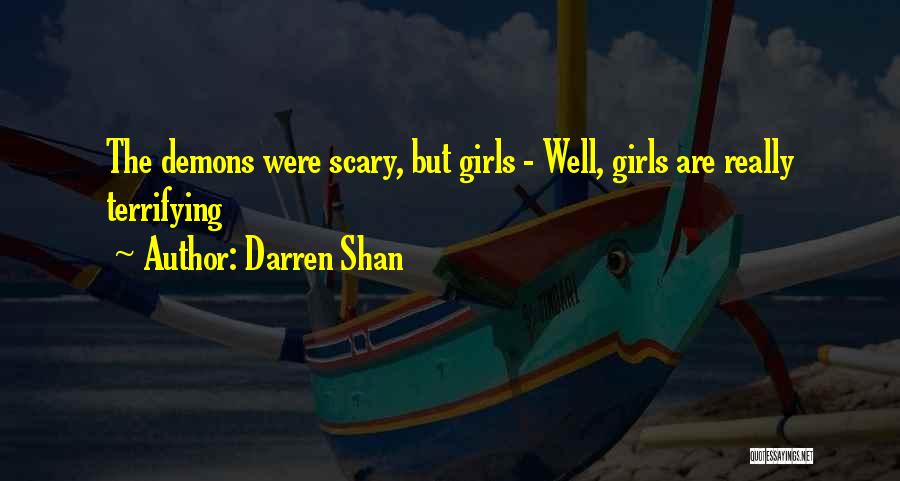 Darren Shan Quotes: The Demons Were Scary, But Girls - Well, Girls Are Really Terrifying