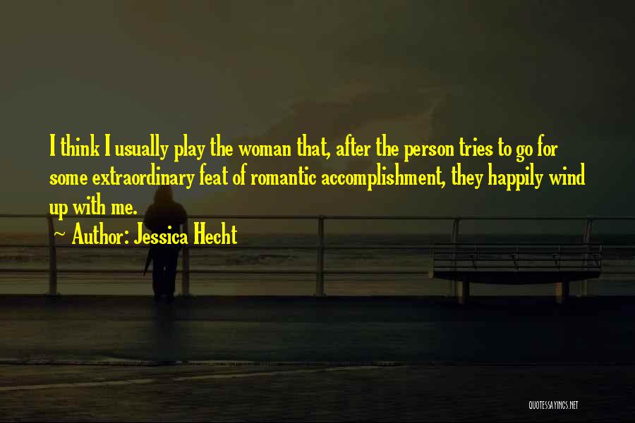 Jessica Hecht Quotes: I Think I Usually Play The Woman That, After The Person Tries To Go For Some Extraordinary Feat Of Romantic