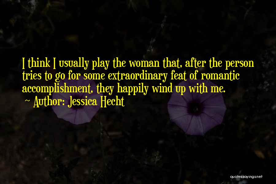 Jessica Hecht Quotes: I Think I Usually Play The Woman That, After The Person Tries To Go For Some Extraordinary Feat Of Romantic